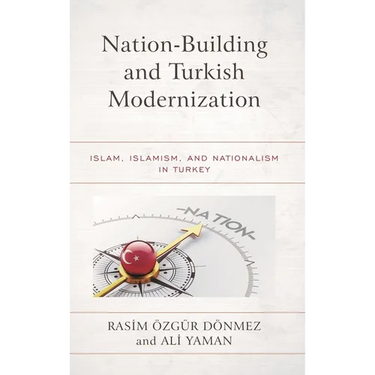 Nation-Building and Turkish Modernization: Islam, Islamism, and Nationalism in Turkey