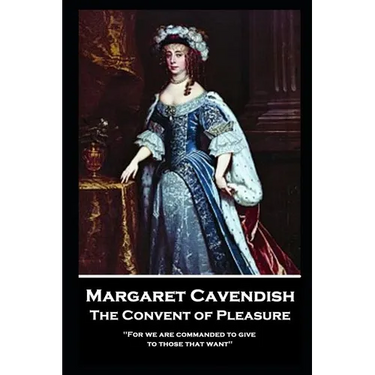 Margaret Cavendish - The Convent of Pleasure: 'For we are commanded to give to those that want''