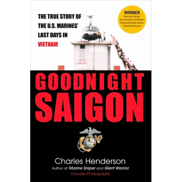 Goodnight Saigon: The True Story of the U.S. Marines' Last Days in Vietnam