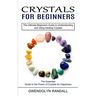 Crystals for Beginners: The Essential Guide to the Power of Crystals for Happiness (The Ultimate Beginners Guide to Understanding and Using Healing Cr