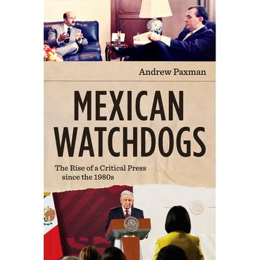 Mexican Watchdogs: The Rise of a Critical Press Since the 1980s
