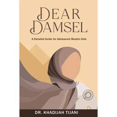 Dear Damsel: A detailed guide for adolescent muslim girls