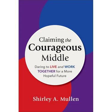 Claiming the Courageous Middle: Daring to Live and Work Together for a More Hopeful Future
