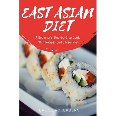 East Asian Diet: A Beginner's Step-by-Step Guide with Recipes and a Meal Plan