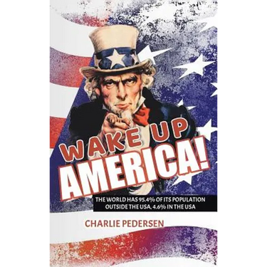 Wake Up America!: The USA Has 4.7% of the World's Population, Outside the Usa, 95.4%