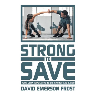Strong to Save: Your GenX Imperative to Die Harder and Later