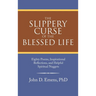 The Slippery Curse of the Blessed Life: Eighty Poems, Inspirational Reflections, and Helpful Spiritual Nuggets