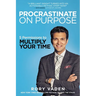 Procrastinate on Purpose: 5 Permissions to Multiply Your Time