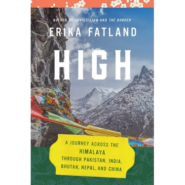 High: A Journey Across the Himalaya, Through Pakistan, India, Bhutan, Nepal, and China