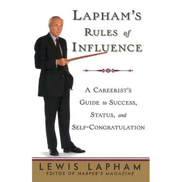 Lapham's Rules of Influence: A Careerist's Guide to Success, Status, and Self-Congratulation