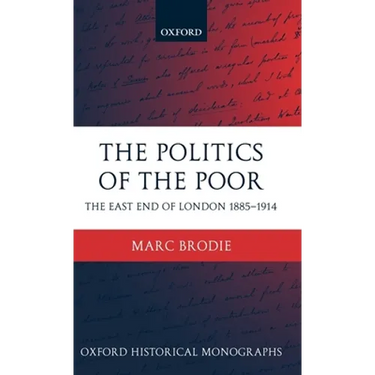 The Politics of the Poor: The East End of London 1885-1914