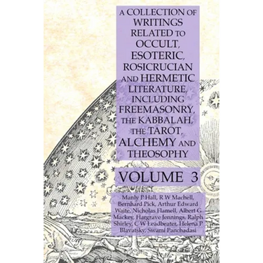 A Collection of Writings Related to Occult, Esoteric, Rosicrucian and Hermetic Literature, Including Freemasonry, the Kabbalah, the Tarot, Alchemy and