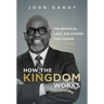 How The Kingdom Works: The Principles, Laws, and Systems that Govern Everything