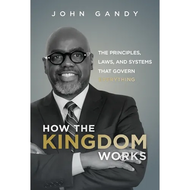 How The Kingdom Works: The Principles, Laws, and Systems that Govern Everything