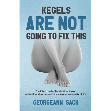 Kegels Are Not Going to Fix This: The latest medical understanding of pelvic floor disorders and their impact on quality of life