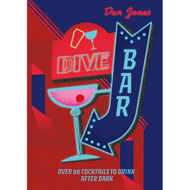 Dive Bar: Over 50 Cocktails to Drink After Dark