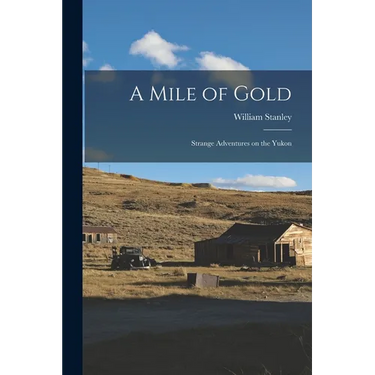 A Mile of Gold: Strange Adventures on the Yukon