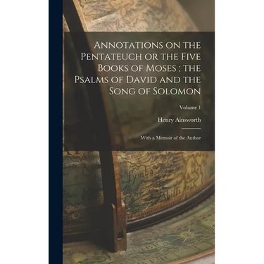 Annotations on the Pentateuch or the Five Books of Moses; the Psalms of David and the Song of Solomon: With a Memoir of the Author; Volume 1