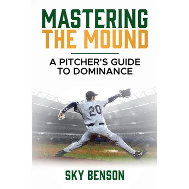 Mastering the Mound: A Pitcher's Guide to Dominance (The Ultimate Baseball Mastery Series Mastering Every Position and Aspect of Baseball)