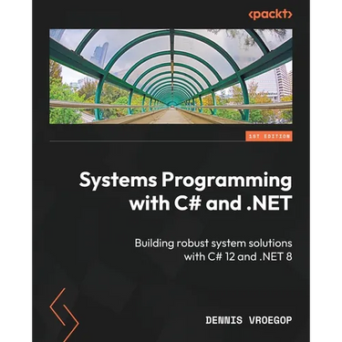 Systems Programming with C# and .NET: Building robust system solutions with C# 12 and .NET 8