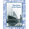 Ohio Tales of the Titanic: The Buckeye State's Fascinating Connections to the World's Most Famous Shipwreck