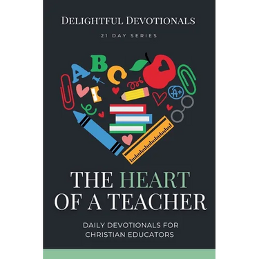 The Heart of a Teacher: Daily Devotionals for Christian Educators