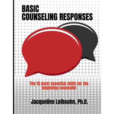 Basic Counseling Responses: The fifteen most essential skills for the beginning counselor