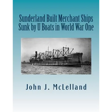 Sunderland Built Merchant Ships Sunk by U Boat in World War One