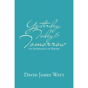 Yesterday, Today & Tomorrow: An Anthology of Poetry