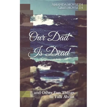 Our Dad Is Dead: and Other Fun Things to Talk About