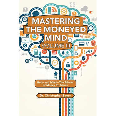 Mastering the Moneyed Mind, Volume III: Body and Mind-The Effects of Money Problems