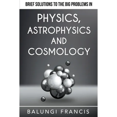 Brief Solutions to the Big Problems in Physics, Astrophysics and Cosmology