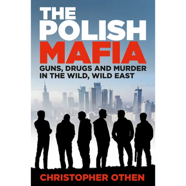 The Polish Mafia: Guns, Drugs and Murder in the Wild, Wild East