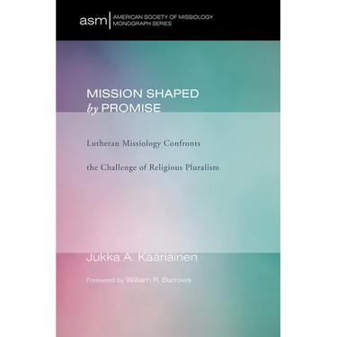 Mission Shaped by Promise: Lutheran Missiology Confronts the Challenge of Religious Pluralism