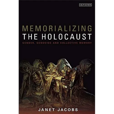 Memorializing the Holocaust: Gender, Genocide and Collective Memory