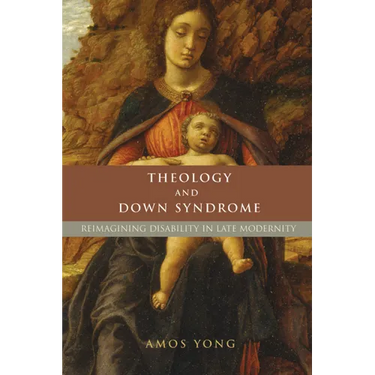 Theology and Down Syndrome: Reimagining Disability in Late Modernity