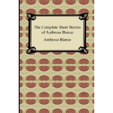 The Complete Short Stories of Ambrose Bierce
