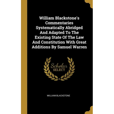 William Blackstone's Commentaries Systematically Abridged And Adapted To The Existing State Of The Law And Constitution With Great Additions By Samuel