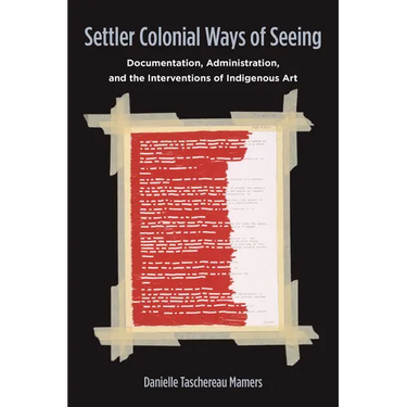 Settler Colonial Ways of Seeing: Documentation, Administration, and the Interventions of Indigenous Art