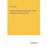 History of Washington County from its first settlement to the present time