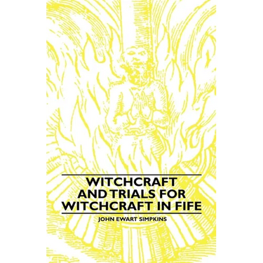 Witchcraft and Trials for Witchcraft in Fife;Examples of Printed Folklore