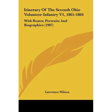 Itinerary Of The Seventh Ohio Volunteer Infantry V1, 1861-1864: With Roster, Portraits And Biographies (1907)