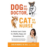 Dog as My Doctor, Cat as My Nurse: An Animal Lover's Guide to a Healthy, Happy, and Extraordinary Life