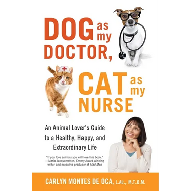 Dog as My Doctor, Cat as My Nurse: An Animal Lover's Guide to a Healthy, Happy, and Extraordinary Life