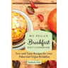 My Pegan Breakfast Diet Cookbook: Easy and Tasty Recipes for your Paleo and Vegan Breakfast