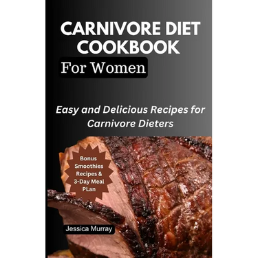 Carnivore Diet Cookbook for Women: Easy and Delicious Recipes for Carnivore Dieters