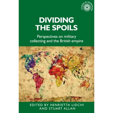 Dividing the Spoils: Perspectives on Military Collections and the British Empire