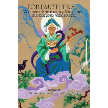 Foremothers of the Women's Spirituality Movement: Elders and Visionaries
