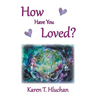 How Have You Loved?