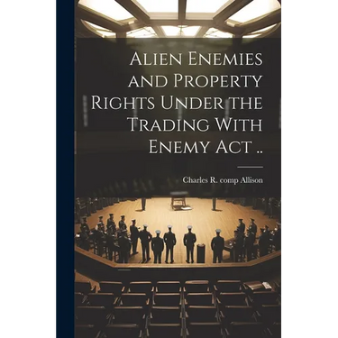 Alien Enemies and Property Rights Under the Trading With Enemy act ..